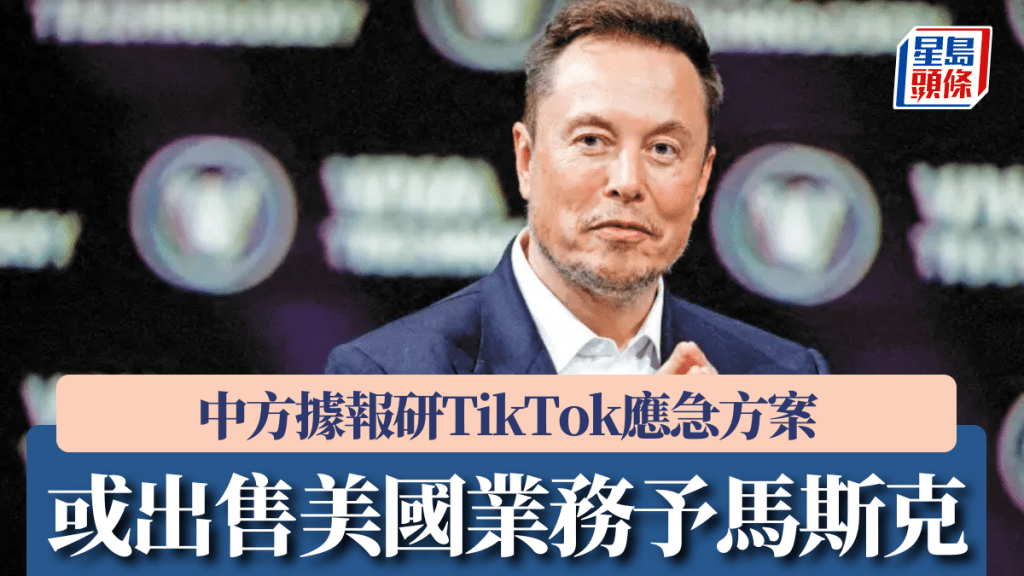 中方據報研TikTok應急方案 或出售美國業務予馬斯克