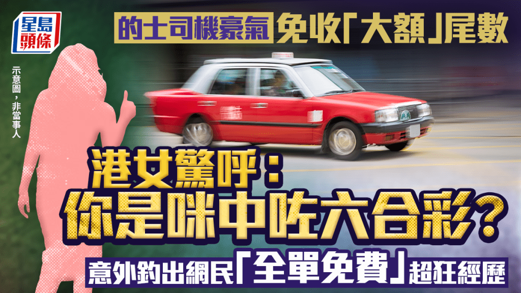 的士司機豪氣免收「大額」尾數 港女驚呼：中咗六合彩？ 意外釣出網民「全單免費」超狂經歷｜Juicy叮
