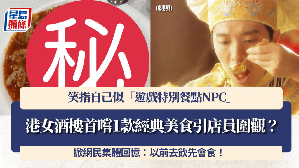 港女酒樓首嚐1款經典美食引店員圍觀？笑指自己似「遊戲特別餐點NPC」掀網民集體回憶：以前去飲先會食！