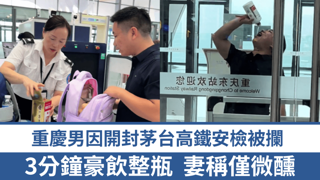 重慶男過高鐵安檢因開封茅台被攔，3分鐘豪飲整瓶妻稱僅微醺。