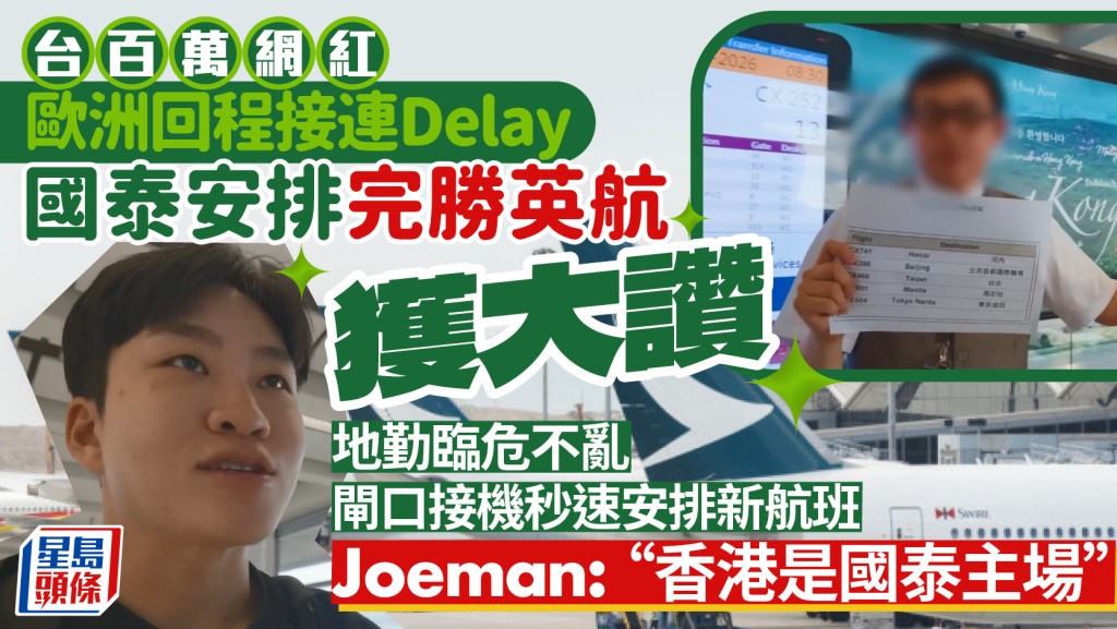 台網紅Joeman大讚國泰有效率！因延誤未能趕轉機 即場安排新航班感安心「香港是國泰主場」 網民讚嘆：服務高效穩定