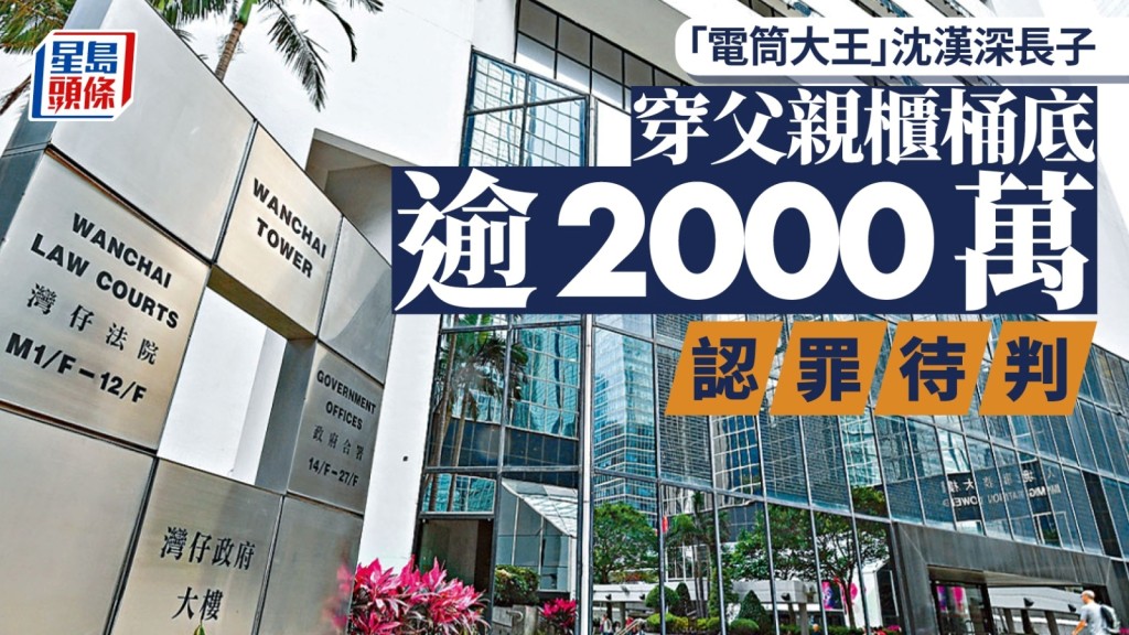 「電筒大王」沈漢深長子穿父親櫃桶底逾2000萬 認罪待判 原可繼承上億家財 現破產無家可歸