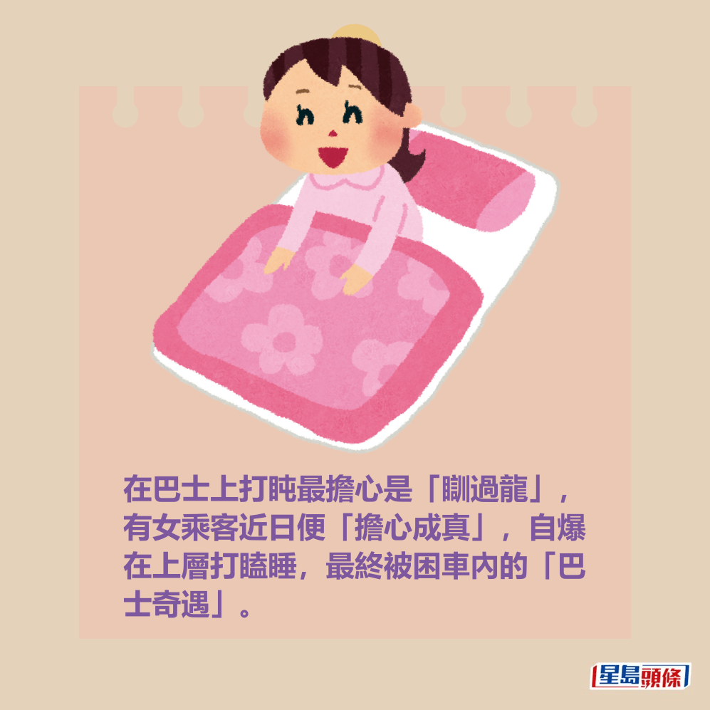 在巴士上打盹最擔心是「瞓過龍」， 有女乘客近日便「擔心成真」，自爆 在上層打瞌睡，最終被困車內的「巴 士奇遇」。