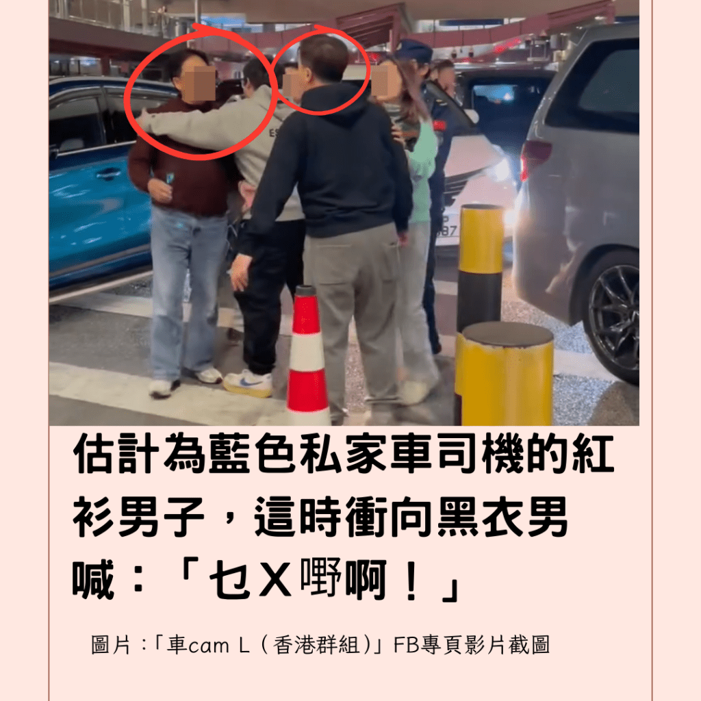  估計為藍色私家車司機的紅衫男子，這時衝向黑衣男喊：「乜Ｘ嘢啊！」