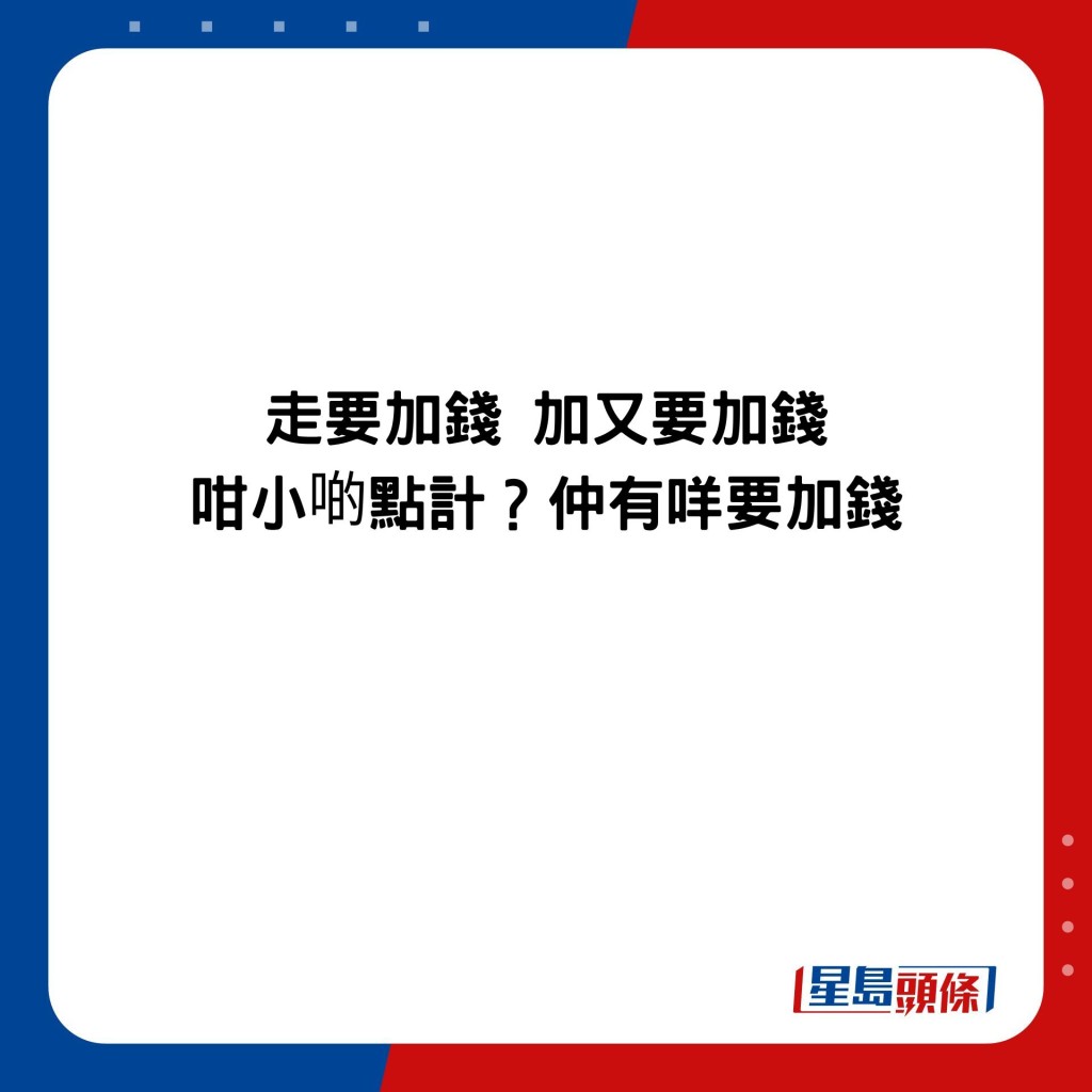 走要加钱 加又要加钱 咁小啲点计？仲有咩要加钱