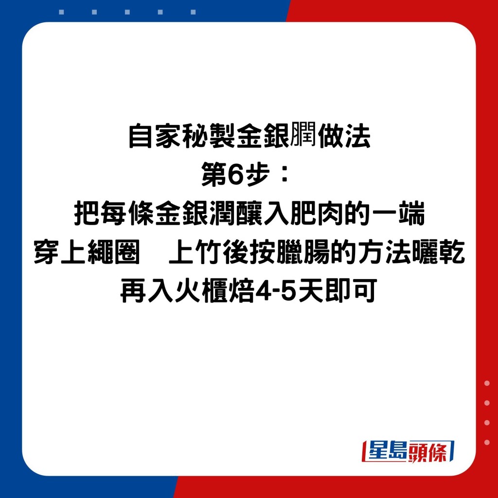 自家秘制金银膶做法 第6步： 把每条金银润酿入肥肉的一端 穿上绳圈  上竹后按腊肠的方法晒乾 再入火柜焙4-5天即可