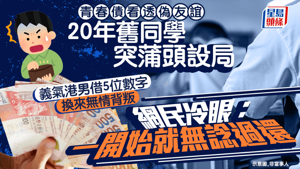 20年舊同學突蒲頭設局 義氣港男借5位數字換來無情背叛 網民冷眼：一開始就無諗過還｜Juicy叮