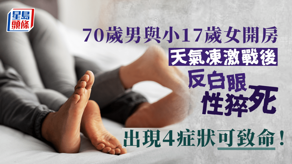 70歲男與小17歲女子開房激戰致性猝死,醫生揭出現4症狀可致命。