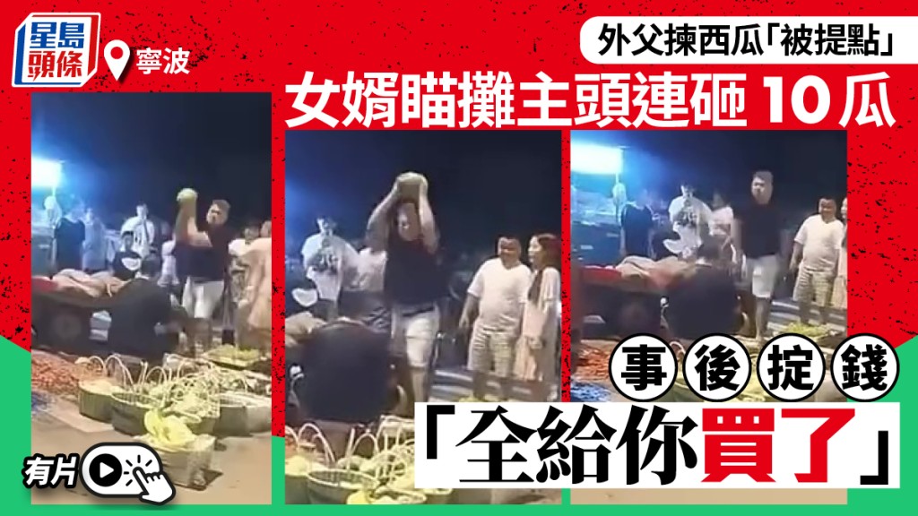 西瓜轟頭｜莽夫替愛妻出氣掟10瓜砸小販  囂張擲錢「全部幫你買下」｜有片
