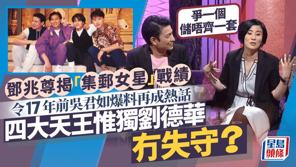 鄧兆尊揭「集郵女星」戰績  17年前吳君如爆料再成熱話  四大天王惟獨劉德華冇失守？
