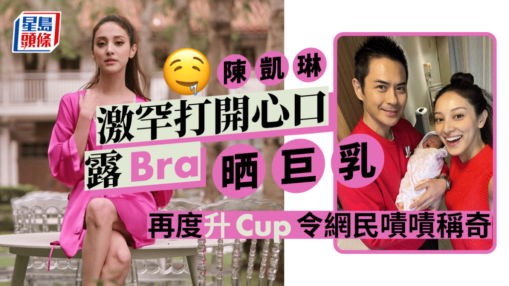 陳凱琳激罕打開心口露Bra晒巨乳 再度升Cup令網民嘖嘖稱奇：咁瘦仲有胸