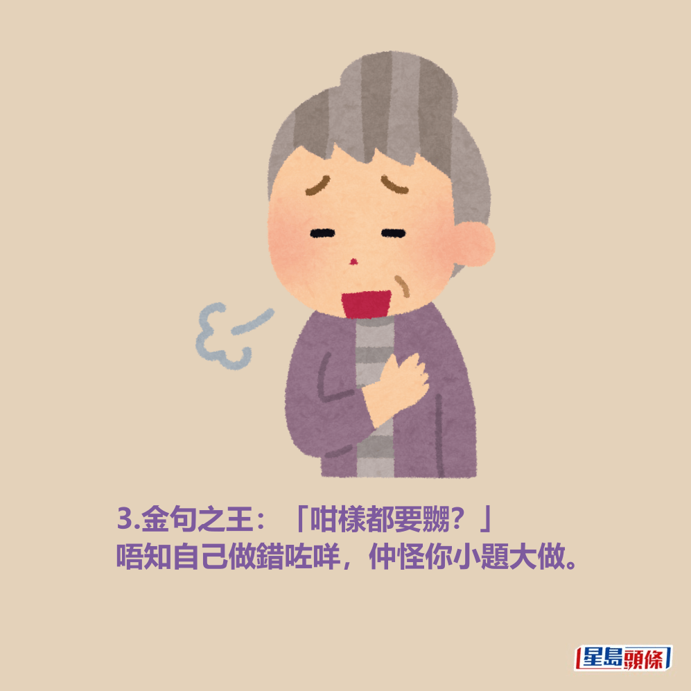 3.金句之王:「咁樣都要嬲?」 唔知自己做錯咗咩,仲怪你小題大做。 3.金句之王:「咁樣都要嬲?」 唔知自己做錯咗咩,仲怪你小題大做。
