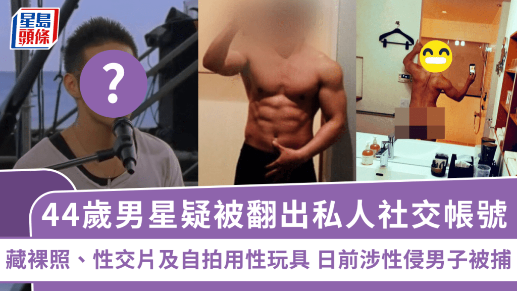 44歲男星疑被翻出私人社交帳號 藏裸照、性交片及自拍用性玩具 日前涉性侵男子被捕