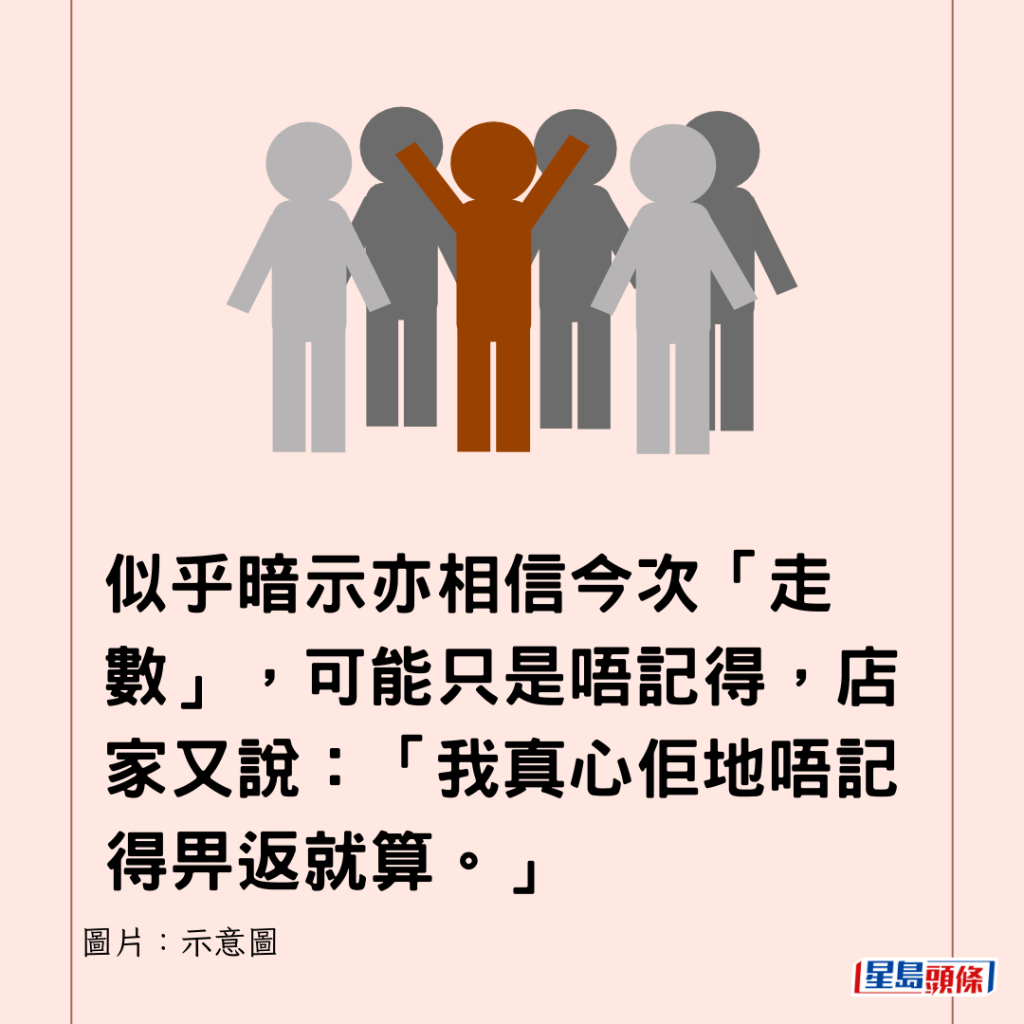 似乎暗示亦相信今次「走數」，可能只是唔記得，店家又說：「我真心佢地唔記得畀返就算。」