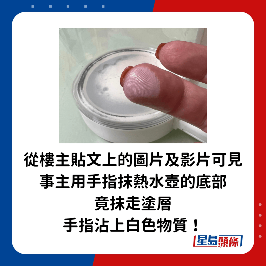 从楼主贴文上的图片及影片可见，事主用手指抹热水壶的底部，竟抹走涂层，手指沾上白色物质。