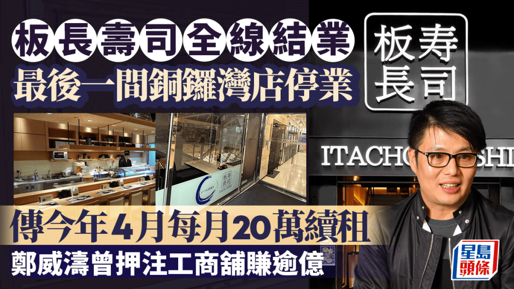 板長壽司全線結業 最後一間銅鑼灣店停業 傳今年4月每月20萬續租 鄭威濤曾押注工商舖賺逾億