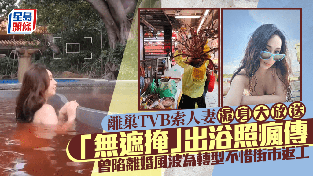 離巢TVB索人妻濕身大放送  「無遮掩」出浴照瘋傳  曾陷離婚風波為轉型不惜街市返工