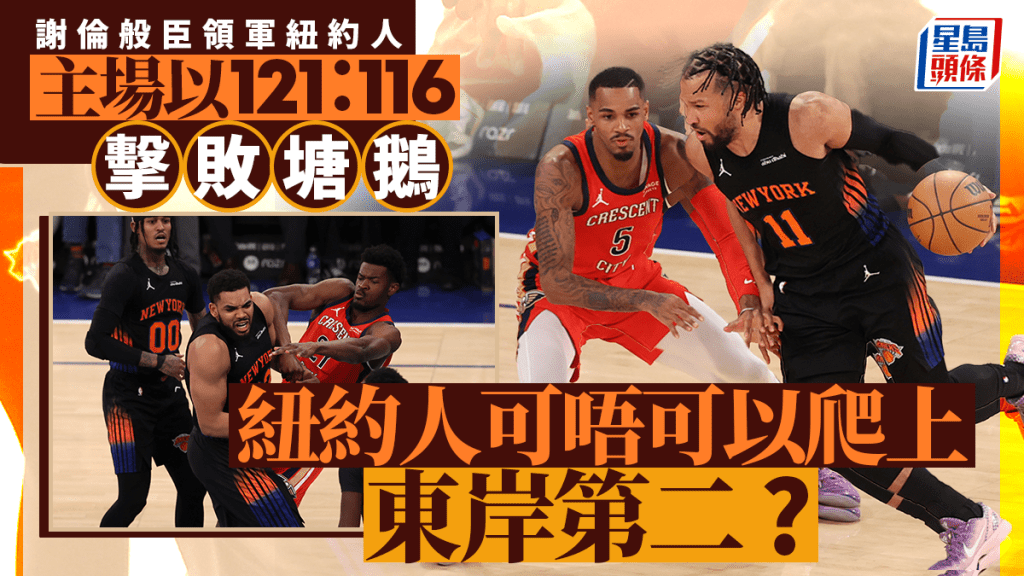 NBA｜謝倫般臣領軍紐約人主場以121：116擊敗塘鵝 取得7連勝
