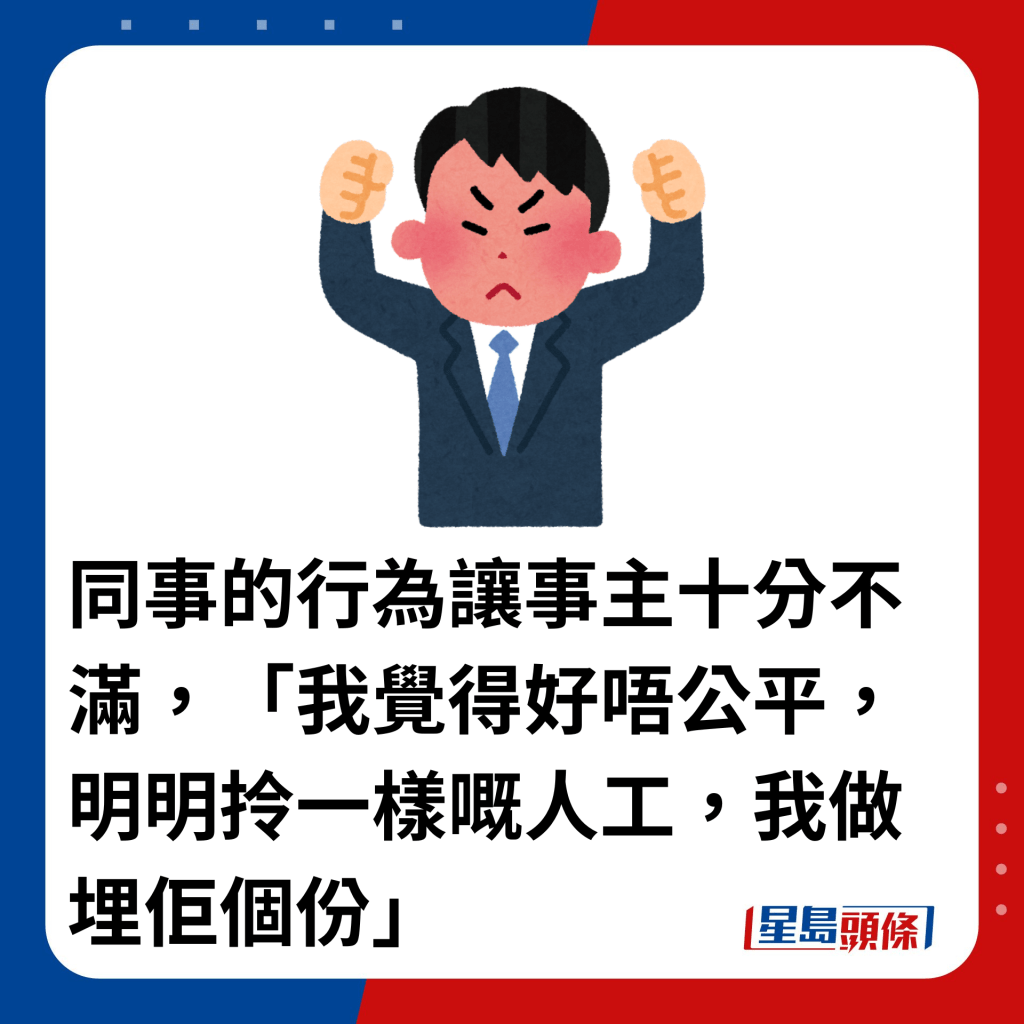 同事的行為讓事主十分不滿，「我覺得好唔公平，明明拎一樣嘅人工，我做埋佢個份」