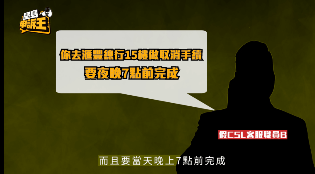 收線不久，陳婆婆收到第二名假冒CSL客服職員電話，吩咐她若想取消，就要到滙豐總行15樓進行取消手續，而且要當天晚上7點前完成，否則自動過數。