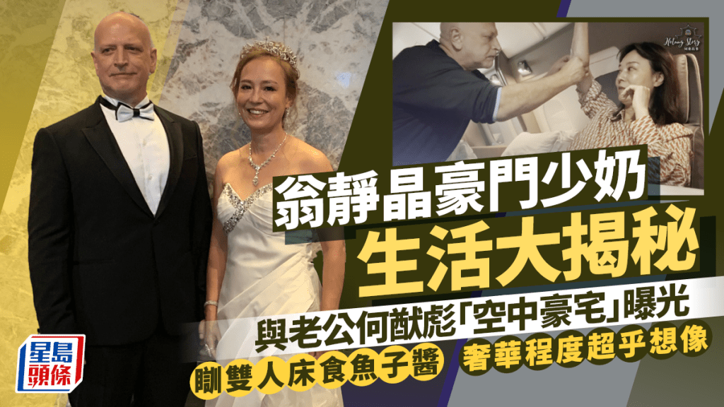 翁靜晶豪門少奶生活大揭秘   與老公何猷彪「空中豪宅」曝光  瞓雙人床食魚子醬 奢華程度超乎想像