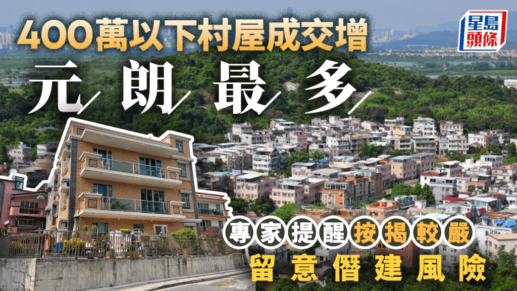 400萬以下村屋成交增 元朗最多 專家提醒按揭較嚴 留意僭建風險