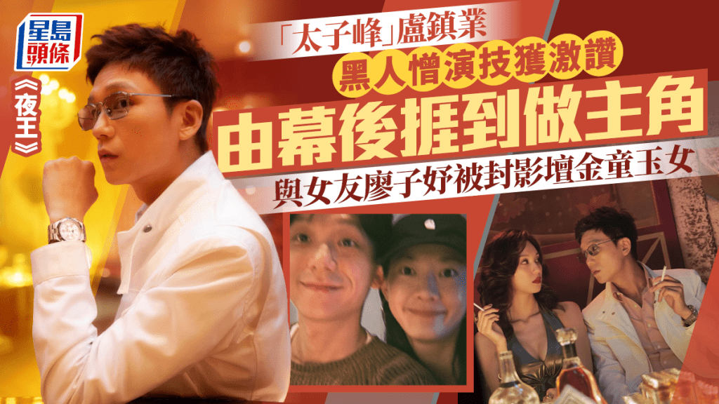 夜王丨「太子峰」盧鎮業黑人憎演技獲激讚  由幕後捱到做主角  與女友廖子妤被封影壇金童玉女