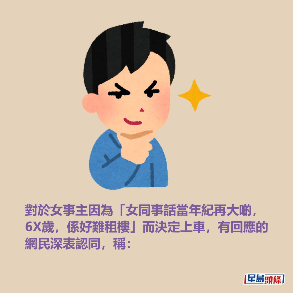 對於女事主因為「女同事話當年紀再大啲, 6X歲,係好難租樓」而決定上車,有回應的 網民深表認同,稱: 對於女事主因為「女同事話當年紀再大啲, 6X歲,係好難租樓」而決定上車,有回應的 網民深表認同,稱: