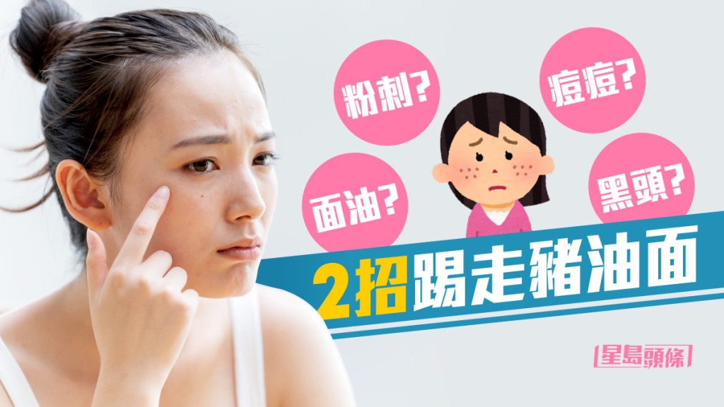 夏日护肤｜同黑头讲再见 踢走油面痘痘懒人包