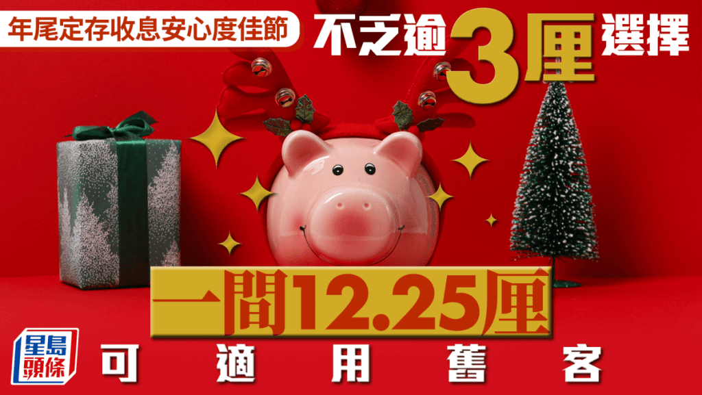 定存攻略｜年尾收息安心度佳節 不乏逾3厘選擇 一間12.25厘可適用舊客