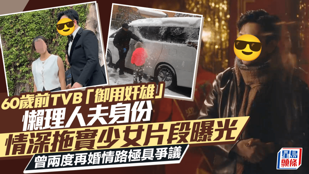 60歲前TVB「御用奸雄」懶理人夫身份  情深拖實少女片段曝光  曾兩度再婚情路極具爭議