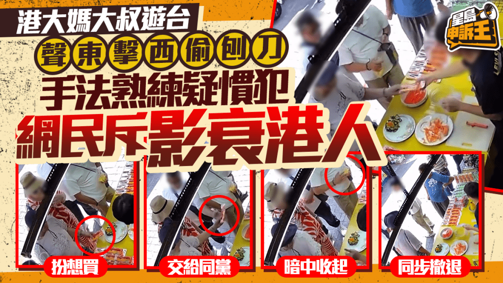 星島申訴王 | 港大媽大叔遊台 聲東擊西偷刨刀 手法熟練疑慣犯  網民斥影衰港人