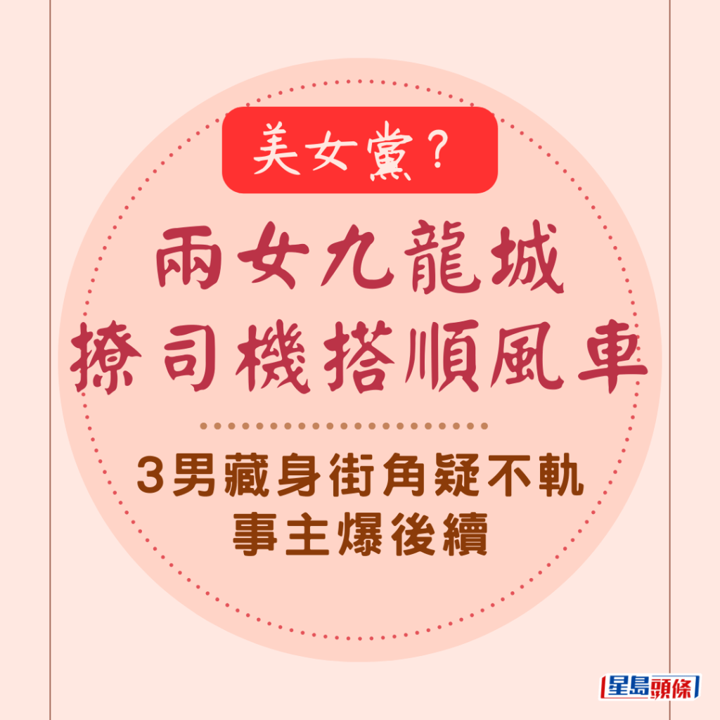  美女黨？兩女九龍城撩司機搭順風車 3男藏身街角疑不軌 事主爆後續