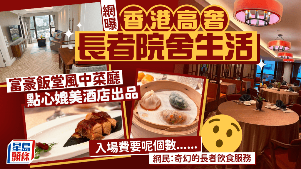 網曝香港高奢長者院舍生活！富豪飯堂風中菜廳 點心媲美酒店 入場費高達呢個數……