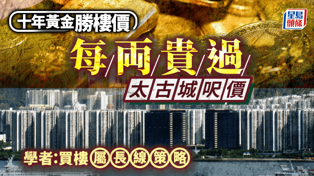 十年黃金勝樓價 每両貴過太古城呎價 學者：買樓屬長線策略