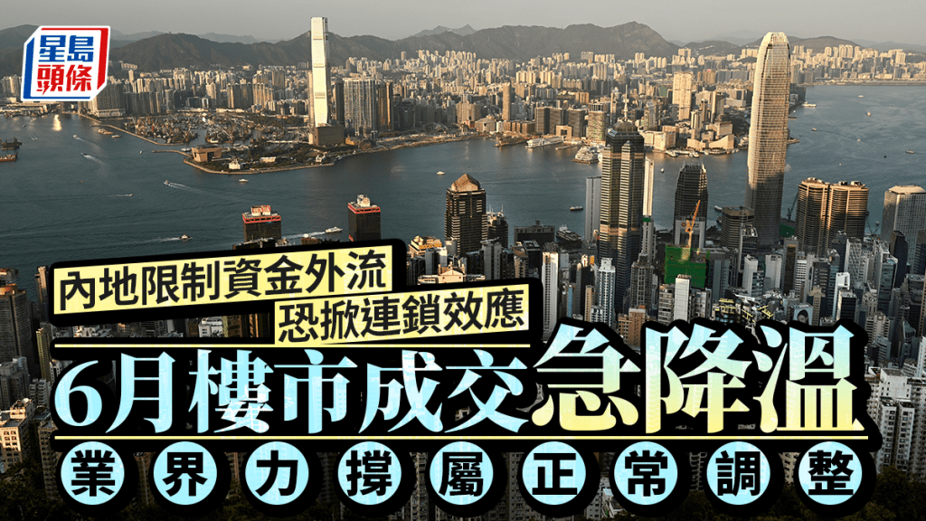 內地限制資金外流恐掀連鎖效應 6月樓市成交急降溫 業界力撐屬正常調整