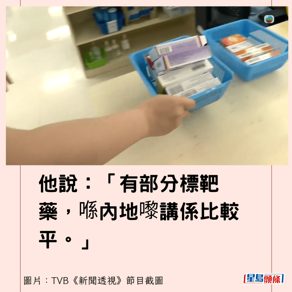 他說：「有部分標靶藥，喺內地嚟講係比較平。」