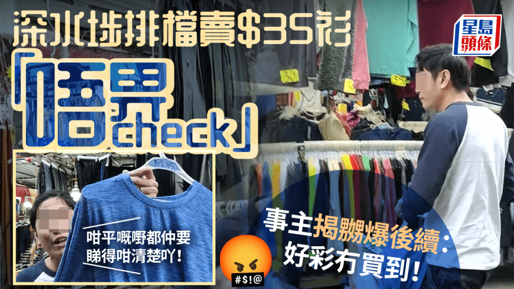 有網民在深水埗排檔買35元衫，「準備畀錢，想反轉睇下啲車線有冇爆爛」，誰料店員竟衝過來搶回件衫，更揚言：「咁平嘅嘢都仲要睇得咁清楚吖！」事主透露嬲爆後續：「好彩冇買到！」