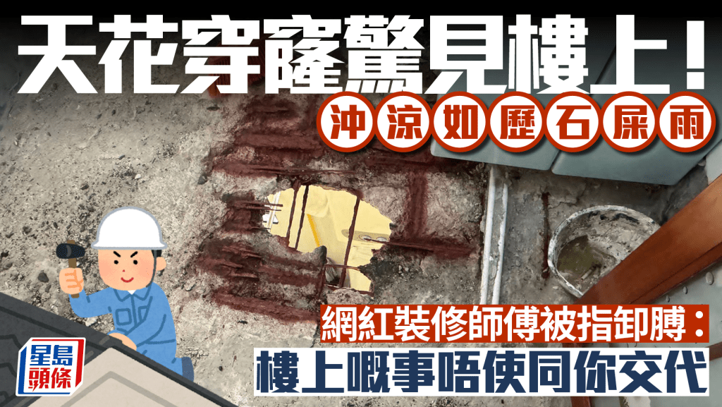 天花穿窿驚見樓上！沖涼如歷石屎雨 網紅裝修師傅被指卸膊：樓上嘅事唔使同你交代｜Juicy叮