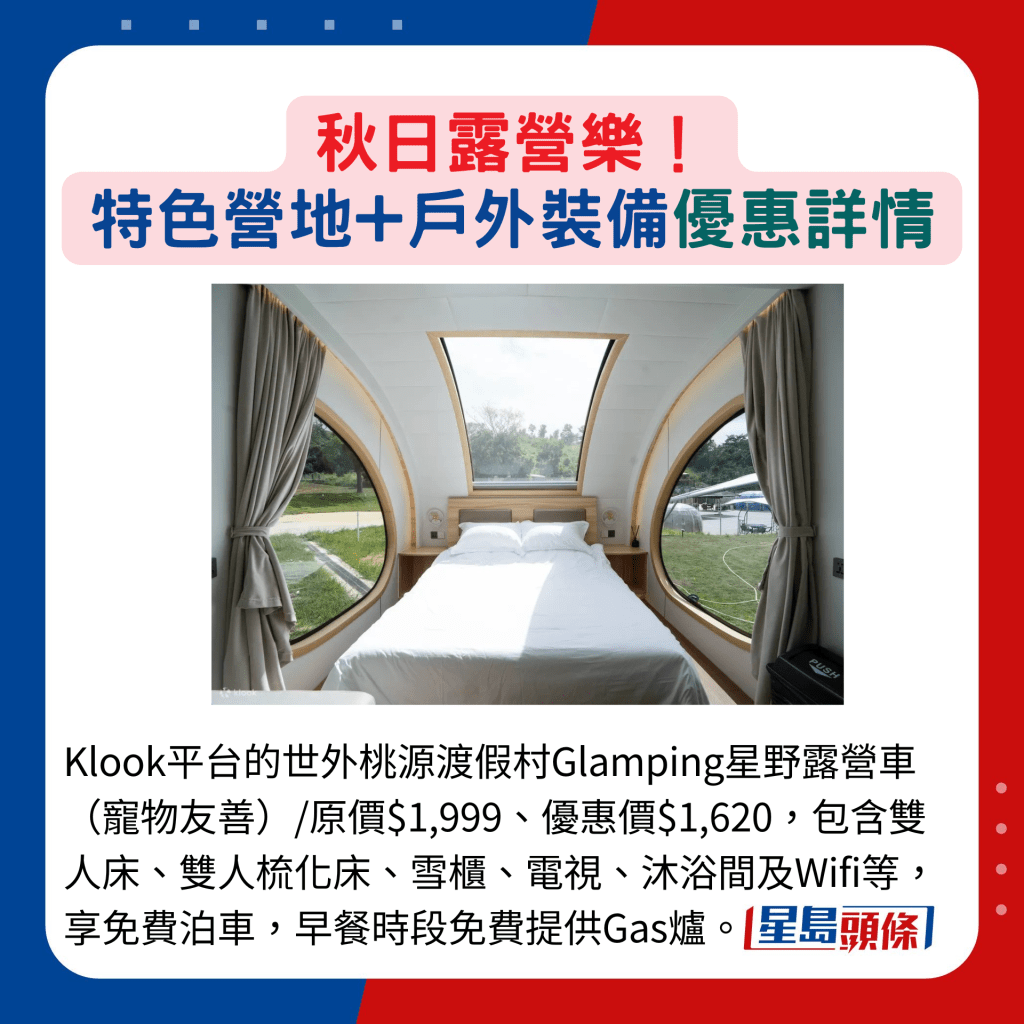 Klook平台的世外桃源渡假村Glamping星野露营车（宠物友善）/原价$1,999、优惠价$1,620，包含双人床、双人梳化床、雪柜、电视、沐浴间及Wifi等，享免费泊车，早餐时段免费提供Gas炉。