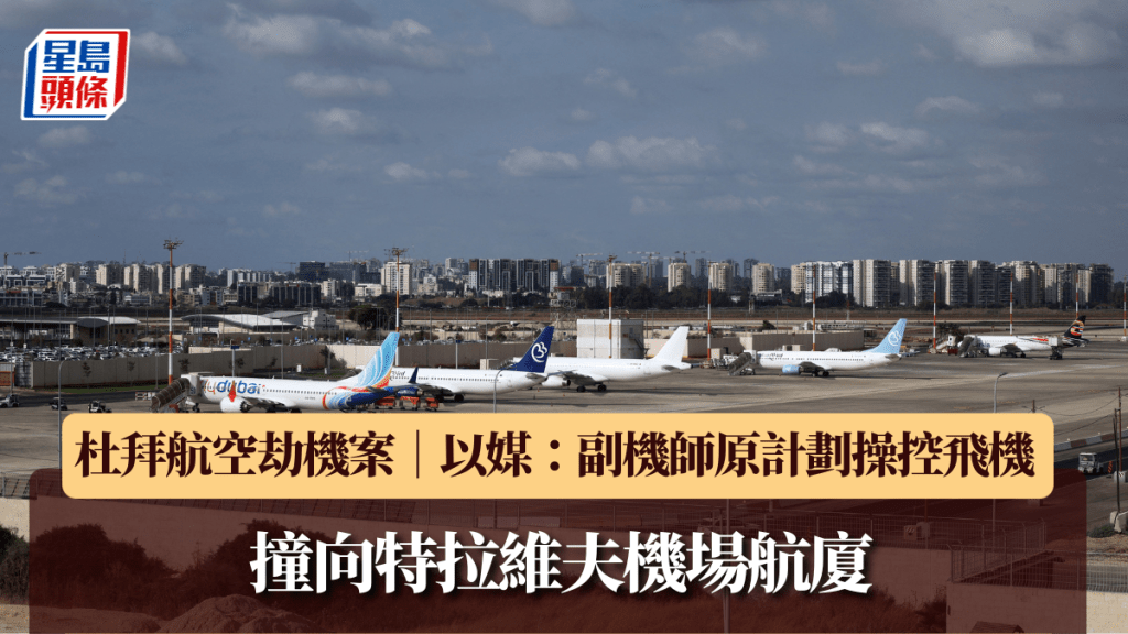 杜拜航空劫机案｜以媒：副机师原计划操控飞机撞向特拉维夫机场。路透社
