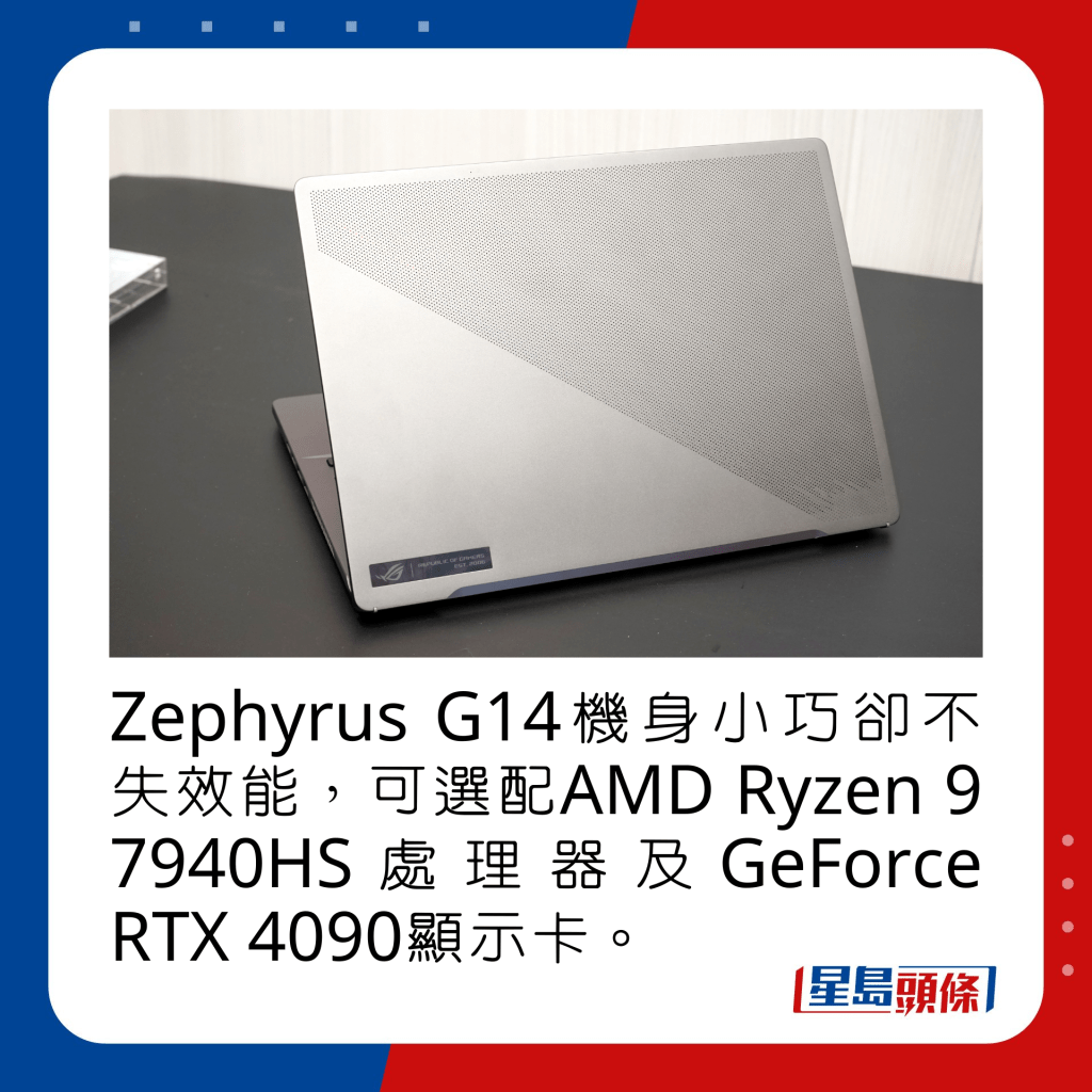 Zephyrus G14機身小巧卻不失效能，可選配AMD Ryzen 9 7940HS處理器及GeForce RTX 4090顯示卡。