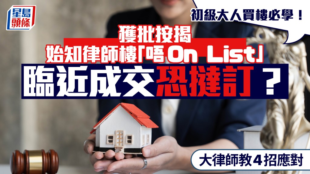 初級大人買樓必學！獲批按揭始知律師樓「唔On List」 臨近成交恐撻訂？大律師教4招應對