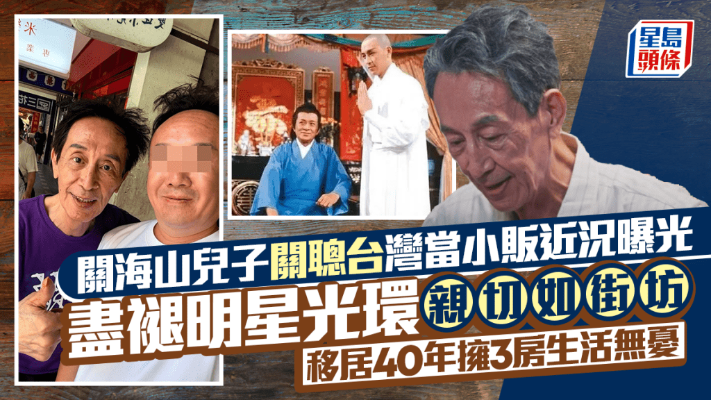 關海山兒子關聰台灣當小販近況曝光  盡褪明星光環親切如街坊  移居40年擁3房生活無憂