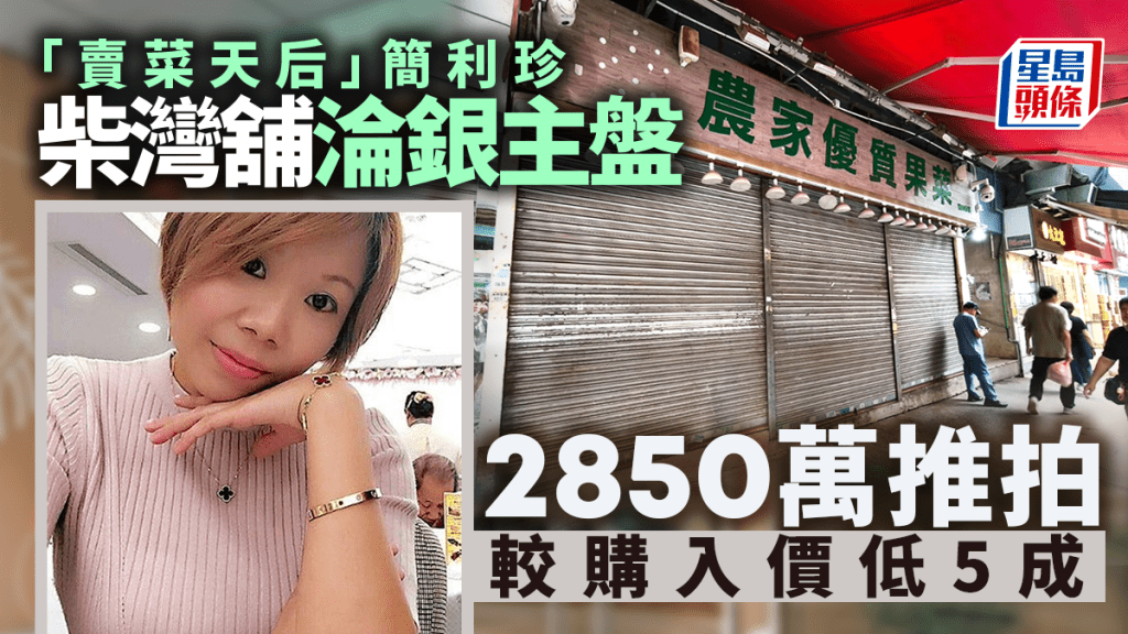 「賣菜天后」簡利珍柴灣舖淪銀主盤 2850萬推拍 較購入價低5成 疫情期間曾多次買舖