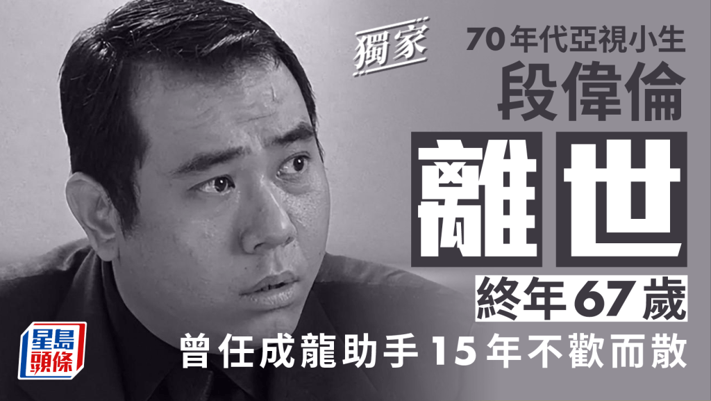 段偉倫離世終年67歲  70年代是亞視小生淡出後任成龍助手不歡而散  盧惠光證實好友死訊丨獨家