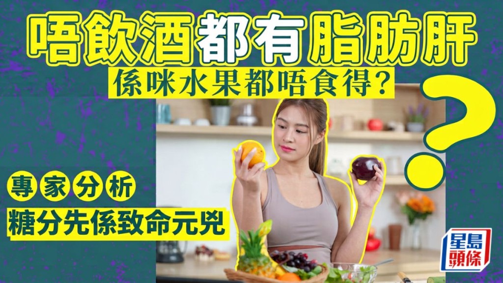 不喝酒都有脂肪肝 是否水果都唔食得？專家分析糖分先係致命元兇