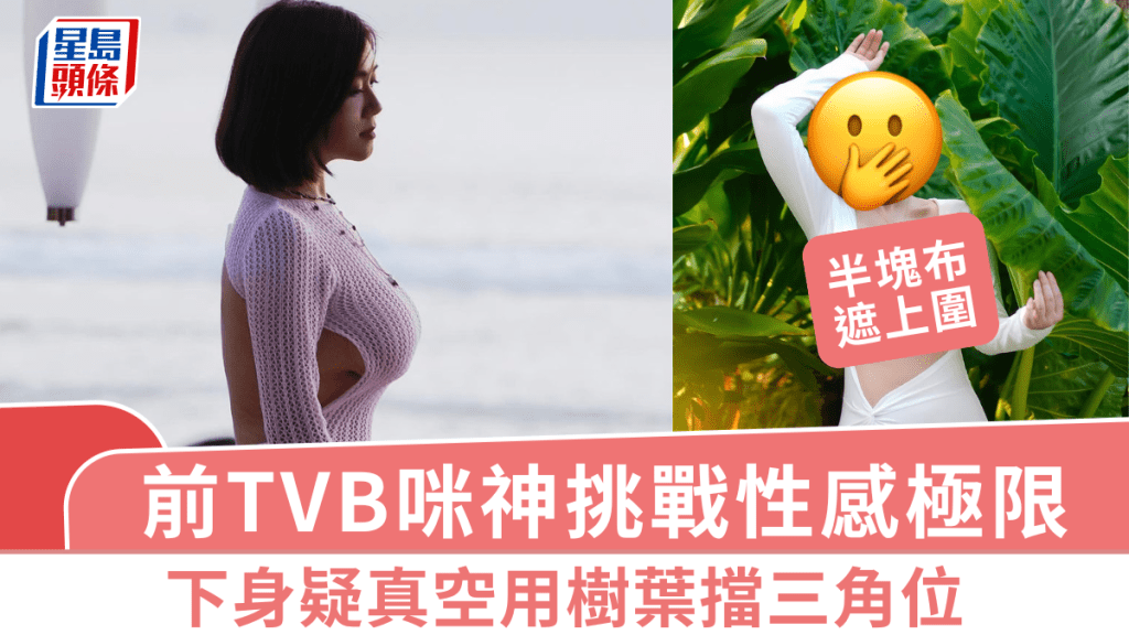 前TVB咪神挑戰性感極限！渾圓上圍得半塊布遮蓋 下身疑真空用樹葉擋三角位