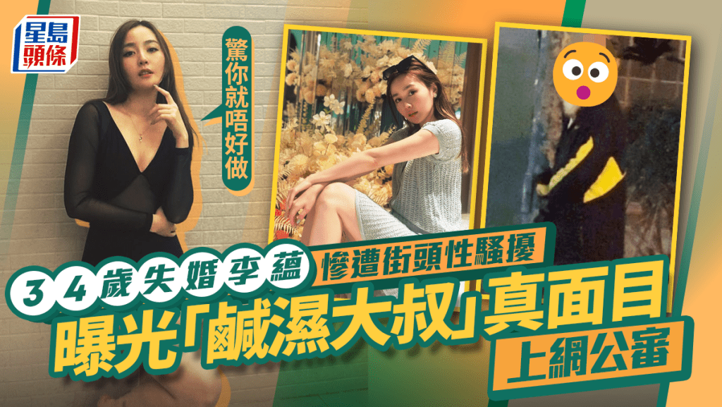 34歲失婚李蘊慘遭街頭性騷擾  曝光「鹹濕大叔」真面目上網公審：驚你就唔好做