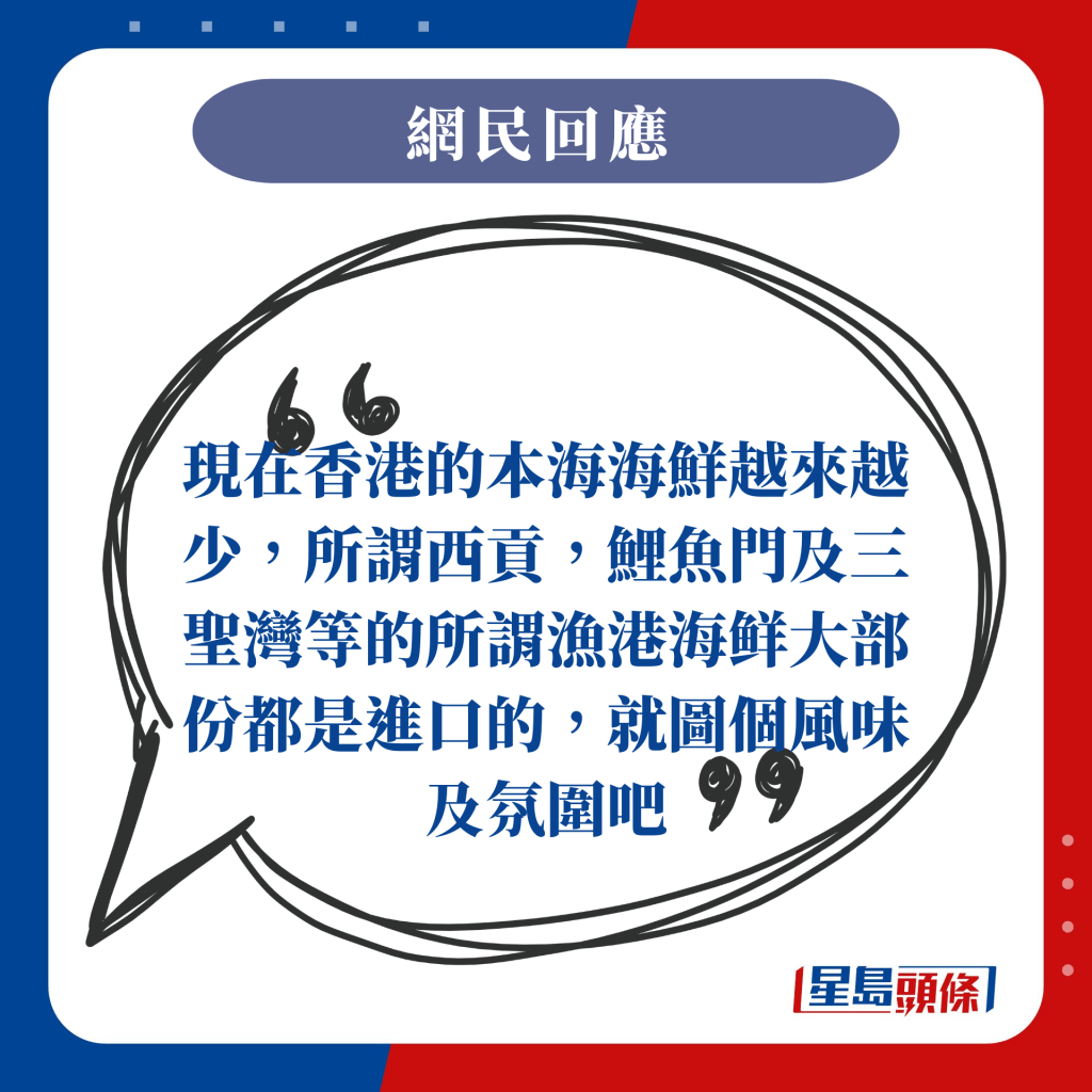 现在香港的本海海鲜越来越少，所谓西贡，鲤鱼门及三圣湾等的所谓渔港海鲜大部份都是进口的，就图个风味及氛围吧